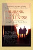 A Husband, A Wife, & An Illness: Living Life Beyond Chronic Illness 0595447260 Book Cover