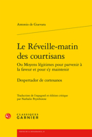 Le Reveille-Matin Des Courtisans Ou Moyens Legitimes Pour Parvenir a la Faveur Et Pour s'y Maintenir: Despertador de Cortesanos 2406166783 Book Cover