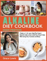 Alkaline Diet Cookbook High Protein: 2 Books in 1 Dr. Lewis's Meal Plan Project Hands-On Guide on How to Build Your Dream's Body While Saving Time, Frustration and Money 1803004703 Book Cover