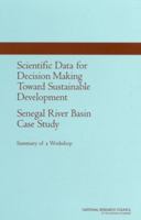 Scientific Data for Decision Making Toward Sustainable Development: Senegal River Basin Case Study: Summary of a Workshop 0309087090 Book Cover