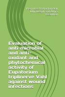 Evaluation of anti-microbial and anti-oxidant and phytochemical activity of Eupatorium triplinerve Vahl against wound infections 1717830021 Book Cover