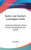 Beck's, Late Fairfax's, Leamington Guide: Containing Directory, Prices Of Cars And Phaetons, Etc. 1165341352 Book Cover