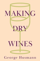 Making Dry Wines 1446534502 Book Cover