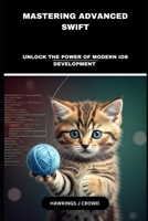 Mastering Advanced Swift: Unlock The Power Of Modern IOS Development B0DV9XVRS5 Book Cover