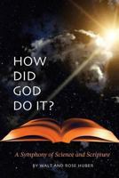 How Did God Do It?: - A Symphony of Science and Scripture 1460211278 Book Cover