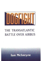 Dogfight: The Transatlantic Battle over Airbus 0275942783 Book Cover