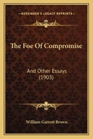 The Foe Of Compromise: And Other Essays 1167204808 Book Cover