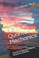 Galois Fields in Quantum Mechanics: Quantum Special General Relativity (QSGR) B086PVSGN2 Book Cover