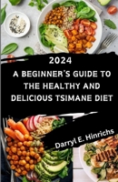 Tsimane Diet for Beginners 2024: A Beginner's Guide to the Healthy and Delicious Tsimane Diet featuring Over 50 Delectable Recipes B0CVS4C1SZ Book Cover