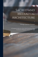Sacred and Mediaeval Architecture; a Classified Collection of the Chief Contents of The Gentlemen's Magazine From 1731-1868; 1 1015131247 Book Cover