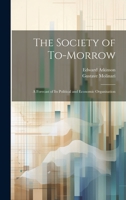 The Society of To-Morrow: A Forecast of Its Political and Economic Organisation 1010196138 Book Cover