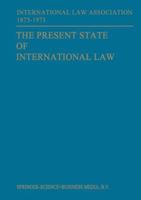 The Present State of International Law and Other Essays: written in honour of the Centenary Celebration of the International Law Association 1873-1973 9401744998 Book Cover