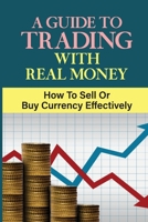 A Guide To Trading With Real Money: How To Sell Or Buy Currency Effectively: Trading Risks B09GJP8CXK Book Cover