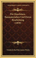 Die Maschinen-Baumaterialien Und Deren Bearbeitung (1858) 116111209X Book Cover