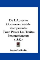 De L'Autorite Gouvernementale Competente: Pour Passer Les Traites Internationaux (1882) 116039881X Book Cover