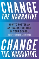 Change the Narrative: How to Foster an Antiracist Culture in Your School 1956306218 Book Cover