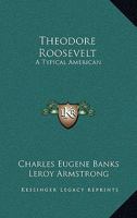 Theodore Roosevelt, A Typical American 1162791225 Book Cover
