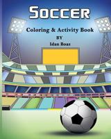 Soccer: Coloring & Activity Book: Soccer Is a Beloved Sport That Is Played All Around the World. Whether Your Child Is a Seasoned Player or Is Brand New to the Game, Help Enrich Their Life with This C 1542368375 Book Cover