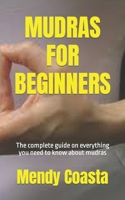 Mudras for Beginners: The complete guide on everything you need to know about mudras B09T65PDMP Book Cover