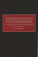 American Women Photographers: A Selected and Annotated Bibliography (Art Reference Collection) 0313304785 Book Cover