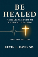 Be Healed: A Biblical Study on Physical Healing B0GRNHJFYL Book Cover
