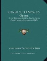 Cenni Sulla Vita Ed Opere: Dell' Egregio Pittor Piacentino Carlo Maria-Viganani (1843) 1162277106 Book Cover