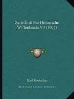 Zeitschrift Fur Historische Waffenkunde V3 (1905) 1160274339 Book Cover