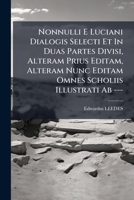 Nonnulli E Luciani Dialogis Selecti Et In Duas Partes Divisi, Alteram Prius Editam, Alteram Nunc Editam Omnes Scholiis Illustrati Ab --- 1179692608 Book Cover