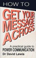 How to Get Your Message Across: A Practical Guide to Power Communication 0285633481 Book Cover