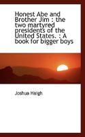 Honest Abe and Brother Jim: the two martyred presidents of the United States. : A book for bigger b 0530860821 Book Cover