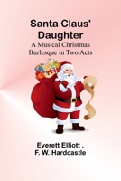 Santa Claus' Daughter: A Musical Christmas Burlesque in Two Acts 9357728716 Book Cover