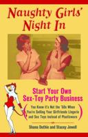 Naughty Girls' Night In: Start Your Own Sex-Toy Party Business (You Know It's Not the '50s When You're Selling Your Girlfriends Lingerie and Sex Toys Instead of Plasticware) 1569754349 Book Cover