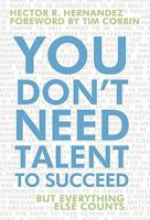 You Don't Need Talent to Succeed: But Everything Else Counts 1450234259 Book Cover