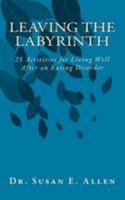 Leaving the Labyrinth: 25 Activities for Living Well After an Eating Disorder 1530602599 Book Cover