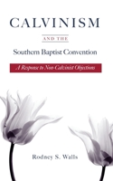 Calvinism and the Southern Baptist Convention: A Response to Non-Calvinist Objections 1946971774 Book Cover