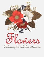 Flower Coloring Book for Seniors: Coloring Book with Bouquets, Wreaths, Swirls, Patterns, Decorations, Inspirational Designs, and Much More! B0849XBSQJ Book Cover