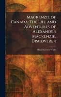 Mackenzie of Canada: The Life and Adventures of Alexander Mackenzie, Discoverer 1025820940 Book Cover