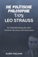 Die politische Philosophie von Leo Strauss: Die Entschlüsselung der alten Weisheit, die unsere Zeit leiten kann (German Edition) B0FQ3QFRKD Book Cover