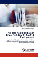 Tree Bark As Bio-Indicator Of Air Pollution In An Arid Environment: Application Of Tree Bark As Bio-Indicator Of Air Pollution In An Arid Zone Environment Evidence From Developing Country 3659295132 Book Cover