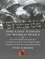 The Lost Voices of World War I: An International Anthology of Writers, Poets & Playwrights 0747542767 Book Cover