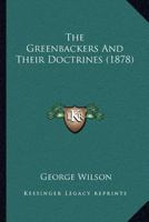 The Greenbackers And Their Doctrines (1878) 1167041992 Book Cover