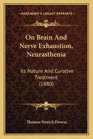 On Brain and Nerve Exhaustion; 'Neurasthenia, ' Its Nature and Curative Treatment: A Paper Read Before the Medical Society of London (Classic Reprint) 1437031137 Book Cover