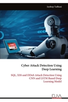 Cyber Attack Detection Using Deep Learning: SQL, XSS and DDoS Attack Detection Using CNN and LSTM Based Deep Learning Model 9999334083 Book Cover