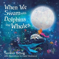 When We Swam with Dolphins and Whales: A Gentle Bedtime Story to Remember the Magic of the Ocean, the Heart, and Home B0GWFDZLCD Book Cover