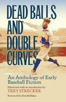 Dead Balls and Double Curves: An Anthology of Early Baseball Fiction (Writing Baseball) 0809325624 Book Cover