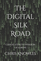 THE DIGITAL SILK ROAD: CHINA'S STEALTH INVASION OF EUROPE B09PP34HQK Book Cover