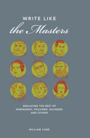 Write Like the Masters: Emulating the Best of Hemingway, Faulkner, Salinger, and Others 1582975922 Book Cover