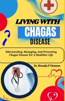 Living With Chagas Disease: Nderstanding, Managing, And Preventing Chagas Disease For A Healthier Life B0F5K5HWB7 Book Cover