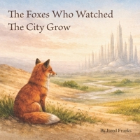 The Foxes Who Watched The City Grow: “A gentle story about nature, change, and hope.” (The Montague Odyssey) B0GWHK71C5 Book Cover