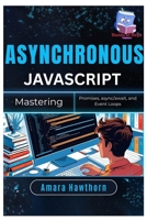 Asynchronous JavaScript: Mastering Promises, async/await, and Event Loops B0FDG7YF5F Book Cover